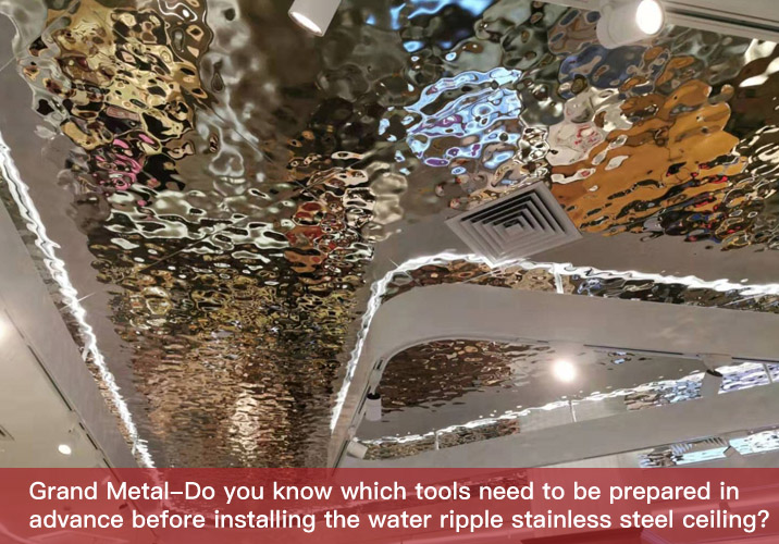 Do you know which tools need to be prepared in advance before installing the water ripple stainless steel ceiling?