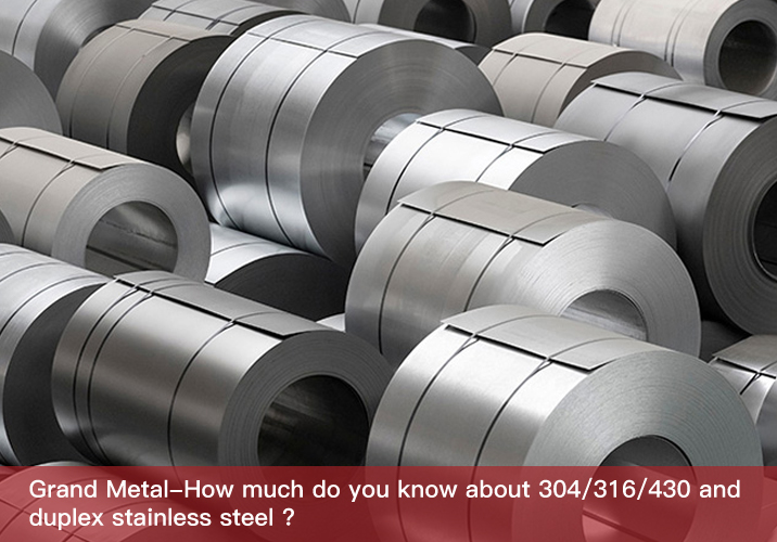 How much do you know about 304/316/430 and duplex stainless steel ?